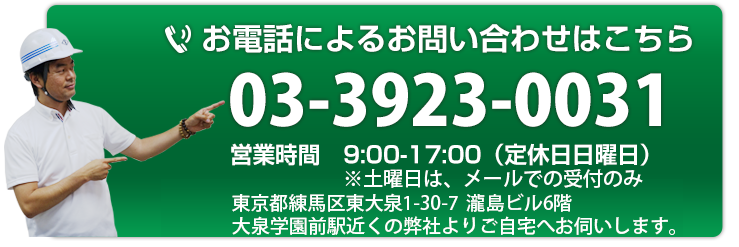 お電話によるお問い合わせはこちら03-3923-0031 営業時間 9:00-17:00(定休日:日曜日)東京都練馬区東大泉1-30-7 瀧島ビル6F 大泉学園前駅近くの弊社よりご自宅へお伺いします。