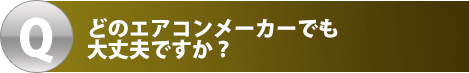 どのエアコンメーカーでも大丈夫ですか?